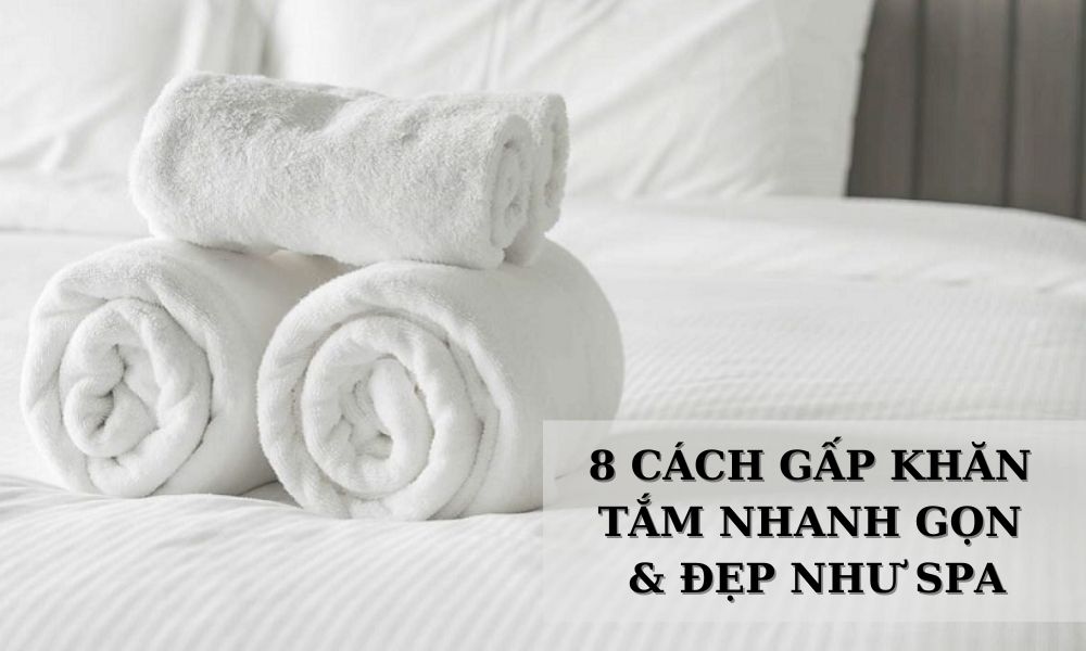 8 Cách Gấp Khăn Tắm Nhanh Gọn & Đẹp Như Spa, Khách Sạn