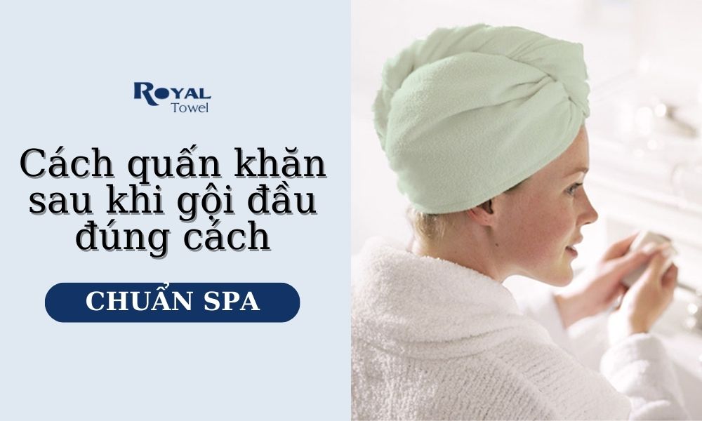 Cách Quấn Khăn Gội Đầu Đúng Cách, Nhanh Gọn Chuẩn Spa