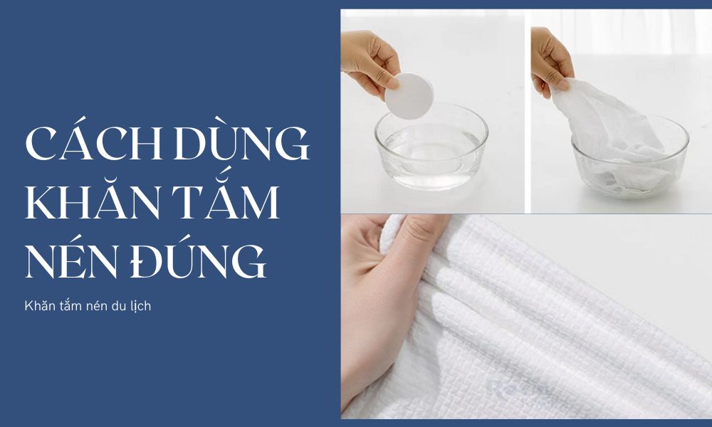Những Lưu Ý Và Cách Dùng Khăn Tắm Nén Tốt Nhất